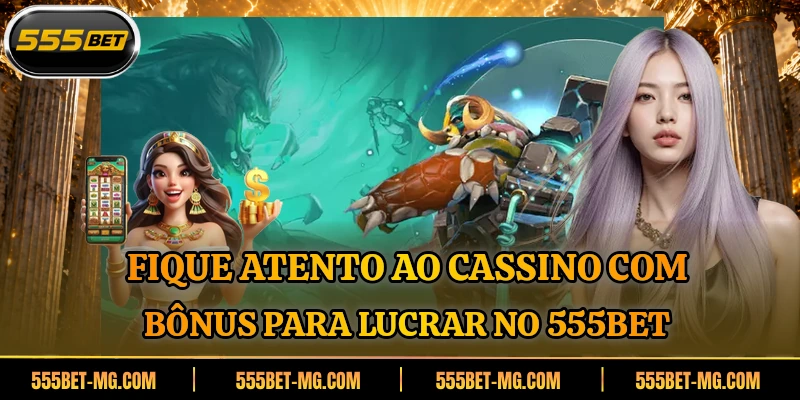 Fique atento ao cassino com bônus para lucrar no 555BET