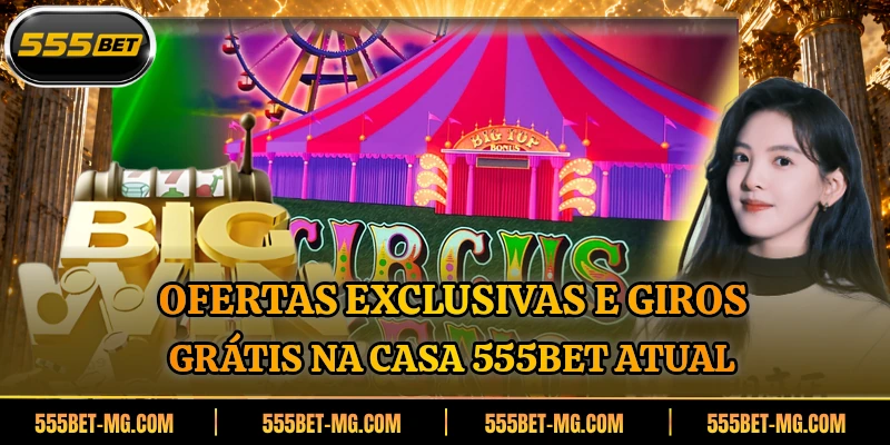 Ofertas exclusivas e giros grátis na casa 555BET atual