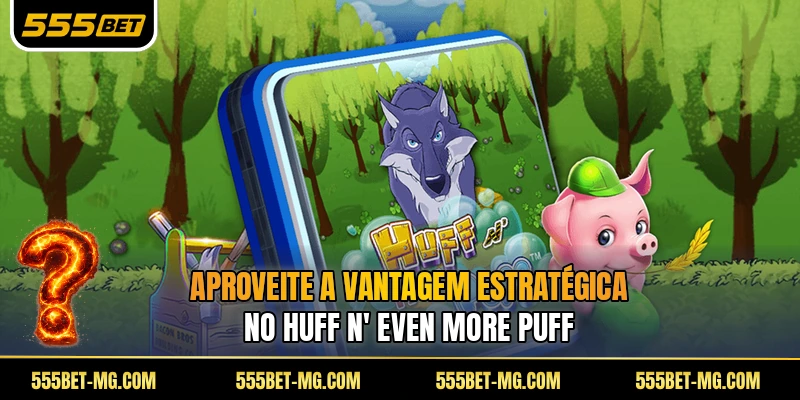 Aproveite a vantagem estratégica no Huff N' Even More Puff