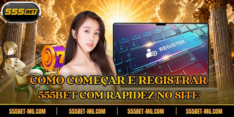 Como começar e registrar 555BET com rapidez no site