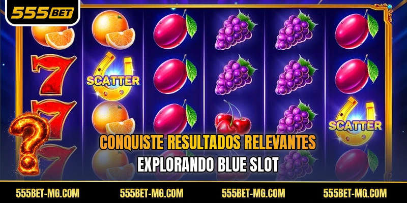 Conquiste resultados relevantes explorando Blue Slot