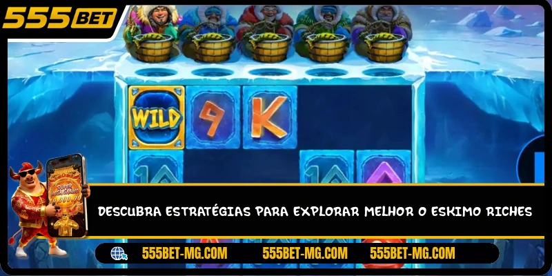 Descubra estratégias para explorar melhor o Eskimo Riches