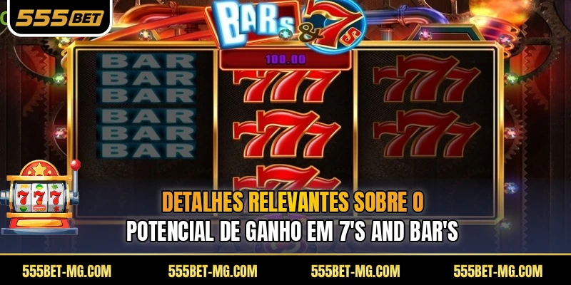 Detalhes relevantes sobre o potencial de ganho em 7's and Bar's
