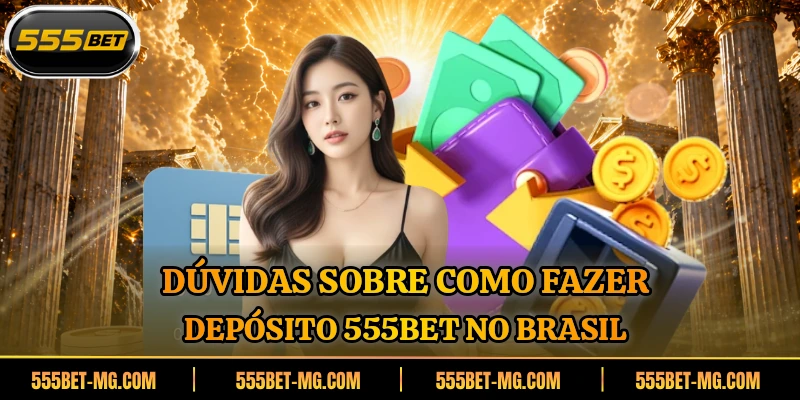 Dúvidas sobre como fazer depósito 555BET no Brasil