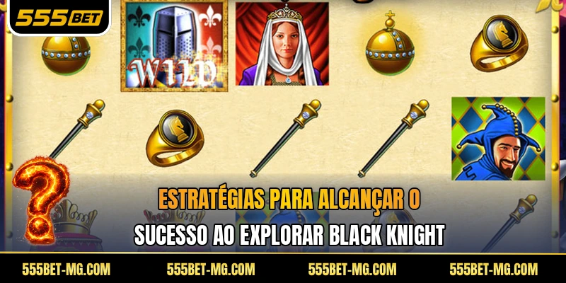 Estratégias para alcançar O sucesso ao explorar Black Knight