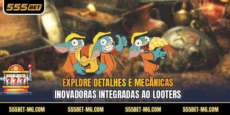 Explore detalhes E mecânicas inovadoras integradas ao Looters