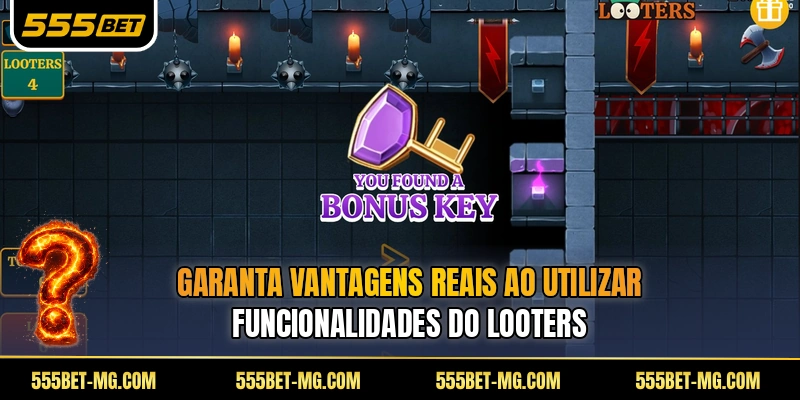 Garanta vantagens reais ao utilizar funcionalidades do Looters