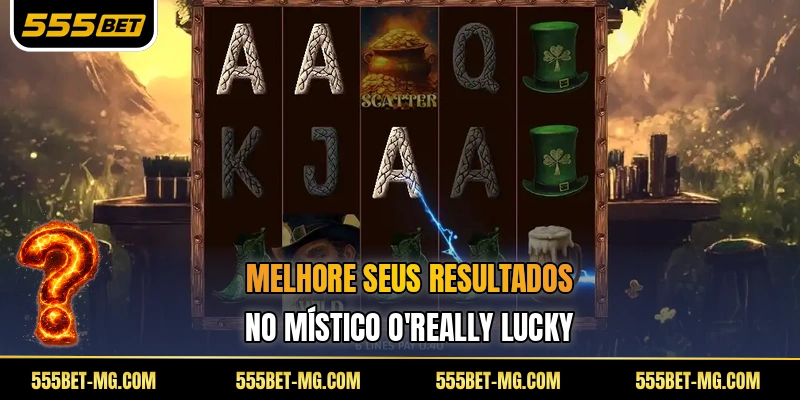Melhore seus resultados no místico O'Really Lucky