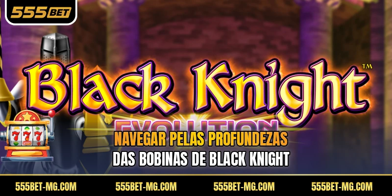 Navegar pelas profundezas das bobinas de Black Knight