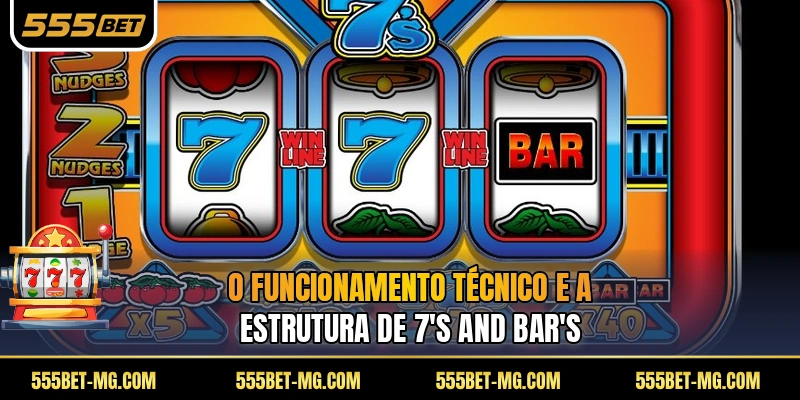 O funcionamento técnico e a estrutura de 7's and Bar's