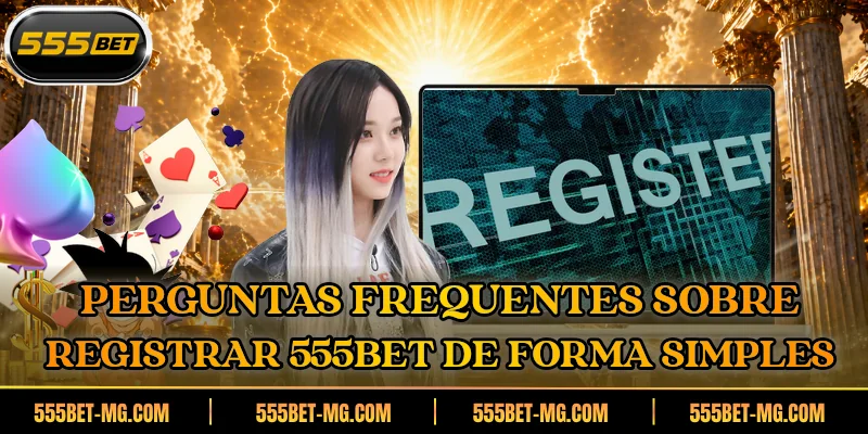 Perguntas frequentes sobre registrar 555BET de forma simples