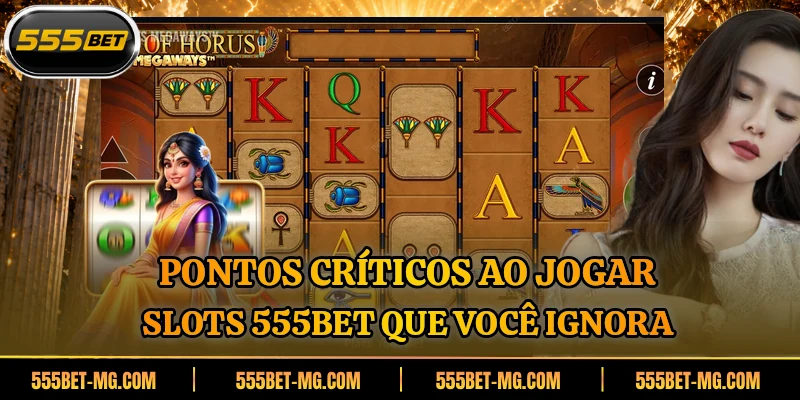 Pontos críticos ao jogar Slots 555BET que você ignora