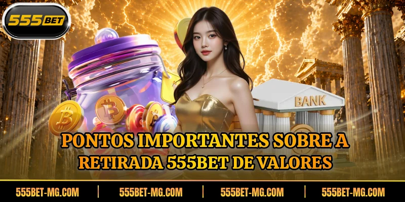 Pontos importantes sobre a retirada 555BET de valores