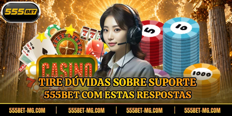 Tire dúvidas sobre suporte 555BET com estas respostas