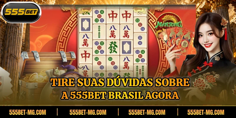 Tire suas dúvidas sobre a 555BET Brasil agora
