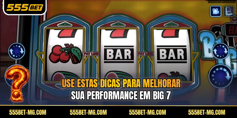 Use estas dicas para melhorar sua performance em Big 7