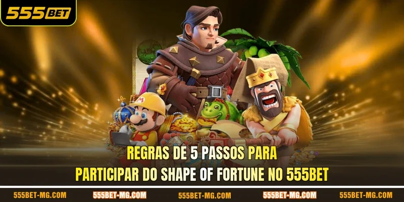 Regras de 5 passos para participar do shape of fortune no 555BET